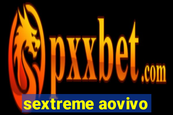 sextreme aovivo